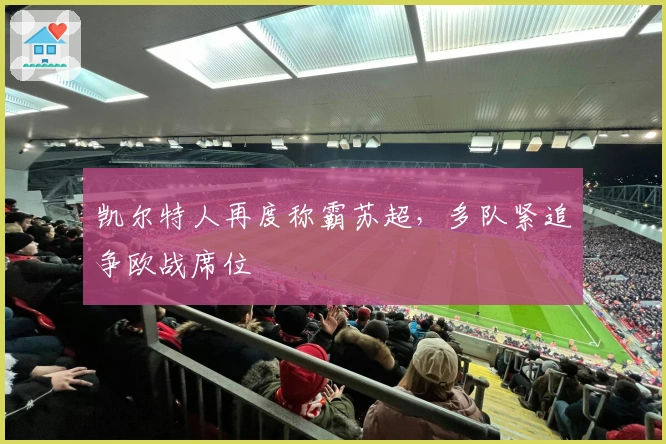 凯尔特人再度称霸苏超，多队紧追争欧战席位