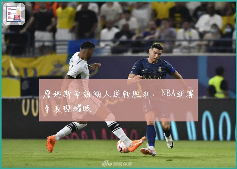 詹姆斯率领湖人逆转胜利，NBA新赛季表现耀眼