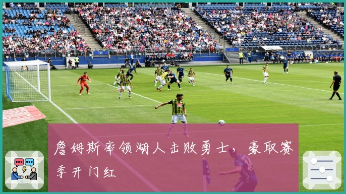 詹姆斯率领湖人击败勇士，豪取赛季开门红